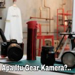 Apa Itu Gear Kamera?..