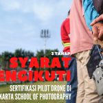 3 Tahap Syarat Mengikuti Sertifikasi Pilot Drone Di Jakarta School of Photography