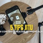 5 Tips Jitu Dari Content Creator Berpengalaman