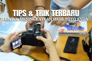 TIPS & TRIK TERBARU UNTUK MENINGKATKAN HASIL FOTO ANDA